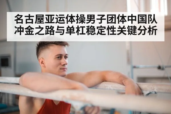 名古屋亚运体操男子团体中国队冲金之路与单杠稳定性关键分析 | kaiyun