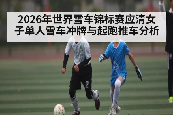 2026年世界雪车锦标赛应清女子单人雪车冲牌与起跑推车分析